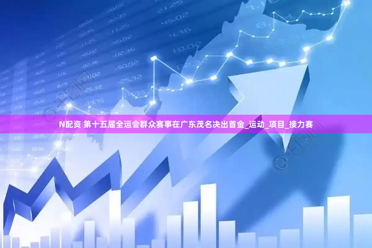 N配资 第十五届全运会群众赛事在广东茂名决出首金_运动_项目_接力赛