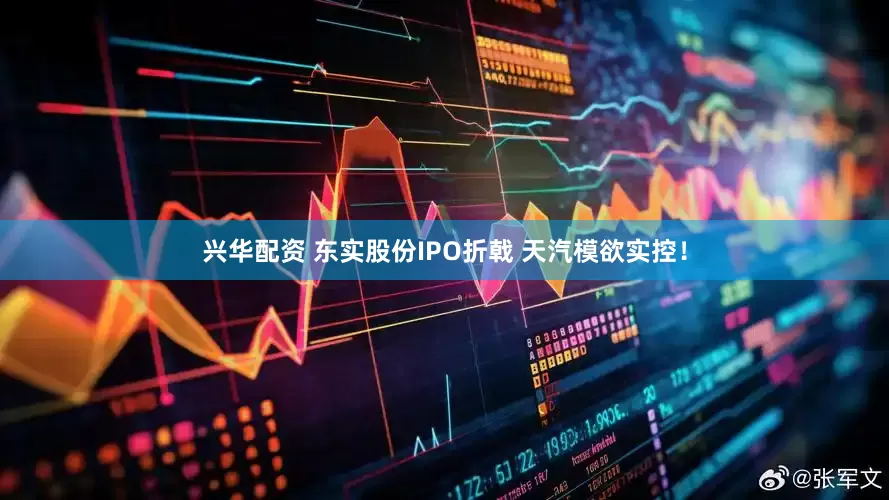 兴华配资 东实股份IPO折戟 天汽模欲实控！